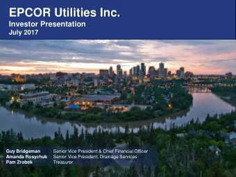 EPCOR Utilities Inc.  Investor Presentation  July 2017  Guy Bridgeman  Senior Vice President &amp;