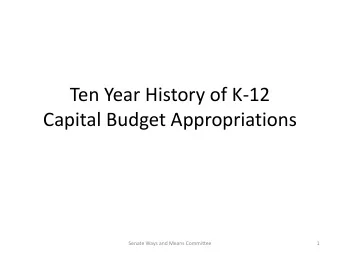 Ten Year History of K-12  Capital Budget Appropriations  Senate Ways and Means Committee  1  Ten