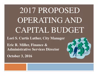 2017 PROPOSED  OPERATING AND  CAPITAL BUDGET  Lori S. Curtis Luther, City Manager  Eric R. Miller,