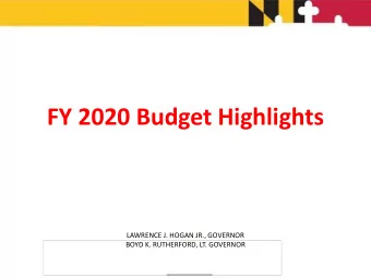 FY 2020 Budget Highlights  LAWRENCE J. HOGAN JR., GOVERNOR  BOYD K. RUTHERFORD, LT. GOVERNOR  FY