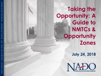 Opportunity: A  Guide to  NMTCs &amp;  Opportunity  Zones  July 24, 2018  An Introduction to NMTCs