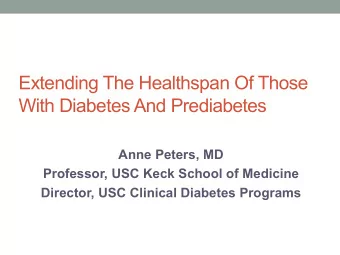 Extending The Healthspan Of Those  With Diabetes And Prediabetes  Anne Peters, MD  Professor, USC