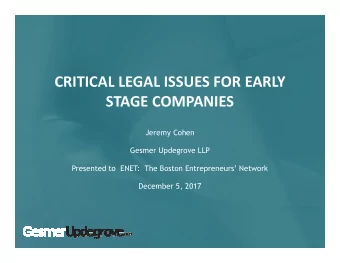 CRITICAL LEGAL ISSUES FOR EARLY  STAGE COMPANIES  Jeremy Cohen  Gesmer Updegrove LLP  Presented to