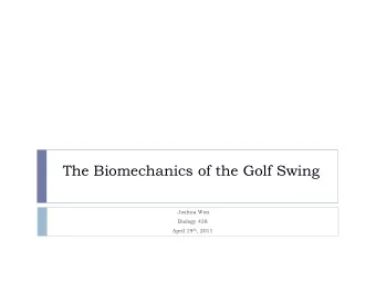 The Biomechanics of the Golf Swing  Joshua Won  Biology 438 April 19 th , 2011  The Golf Swing