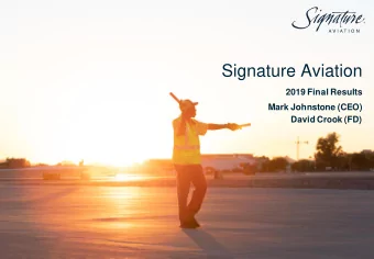 Signature Aviation  2019 Final Results  Mark Johnstone (CEO)  David Crook (FD)  Signature Aviation