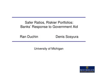 Safer Ratios, Riskier Portfolios:  Banks Response to Government Aid  Ran Duchin