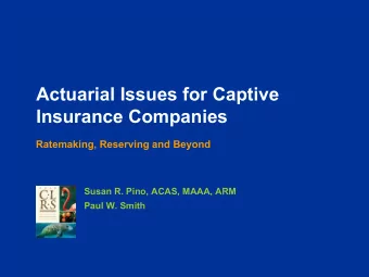 Actuarial Issues for Captive  Insurance Companies  Ratemaking, Reserving and Beyond  Susan R. Pino,