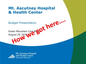 Mt. Ascutney Hospital  &amp; Health Center  Budget Presentation  Green Mountain Care Board  August