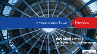 A  Vision to Execute Better.  Everyday.  JSW Steel Limited  Q1 FY 2019-20 Results Presentation
