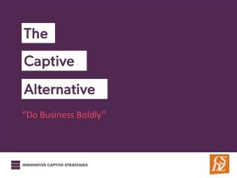 The  he  Ca  Capti  tive  Alt  ltern  ernati  tive  Do Business Boldly  De  Defin  finin  ing