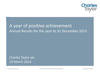 A year of positive achievement Annual Results for the year to 31 December 2013  Charles Taylor plc