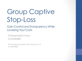 Group Captive  Stop-Loss  Gain Control and Transparency While  Lowering Your Costs  A Presentation