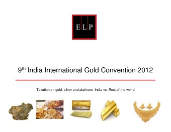 9 th India International Gold Convention 2012  Taxation on gold, silver and platinum- India vs.