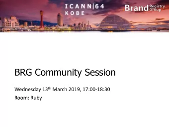 BRG Community Session Wednesday 13 th March 2019, 17:00-18:30  Room: Ruby  Agenda  Welcome &amp;