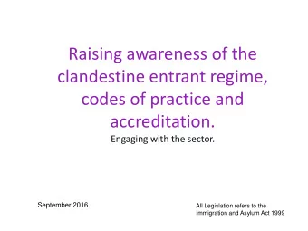 Raising awareness of the  clandestine entrant regime,  codes of practice and  accreditation.