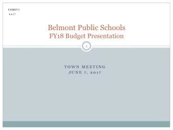 6-6-17  Belmont Public Schools  FY18 Budget Presentation  1  T O W N  M E E T I N G  J U N E  7 ,