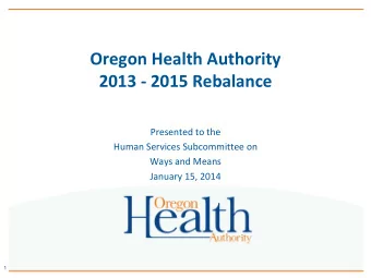 Oregon Health Authority  2013 - 2015 Rebalance  Presented to the  Human Services Subcommittee on