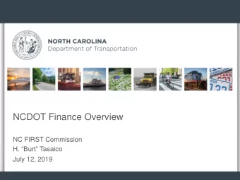 NCDOT Finance Overview  NC FIRST Commission  H. Burt Tasaico  July 12, 2019  Agenda  Why