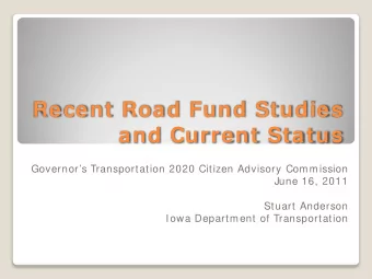 Recent Road Fund Studies  and Current Status  Governors Transportation 2020 Citizen Advisory