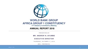 WORLD BANK GROUP  AFRICA GROUP 1 CONSTITUENCY 17 th Statutory Constituency Meeting  ANNUAL REPORT