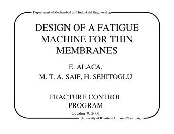 DESIGN OF A FATIGUE  MACHINE FOR THIN  MEMBRANES  E. ALACA,  M. T. A. SAIF, H. SEHITOGLU  FRACTURE