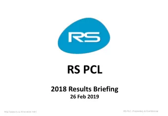 RS PCL  2018 Results Briefing  26 Feb 2019  RS PLC. Proprietary &amp; Confidential