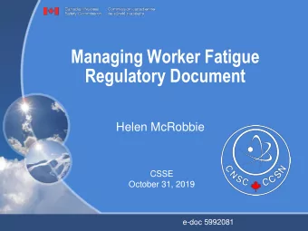 Managing Worker Fatigue  Regulatory Document  Helen McRobbie  CSSE  October 31, 2019  e-doc 5992081