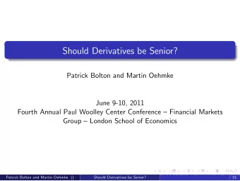 Should Derivatives be Senior?  Patrick Bolton and Martin Oehmke  June 9-10, 2011  Fourth Annual