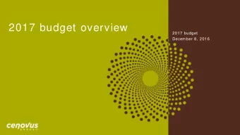 2017 budget overview  2017 budget  December 8, 2016  Advisory Forw ard-looking inform ation. This