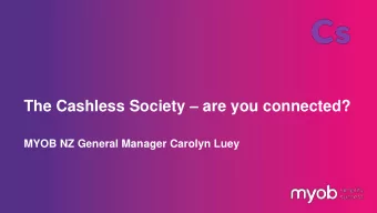 The Cashless Society  are you connected?  MYOB NZ General Manager Carolyn Luey  1   If we
