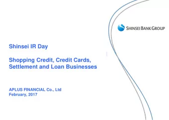 Shinsei IR Day  Shopping Credit, Credit Cards,  Settlement and Loan Businesses  APLUS FINANCIAL