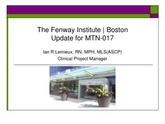 The Fenway Institute | Boston  Update for MTN-017  Ian R Lemieux, RN, MPH, MLS(ASCP)  Clinical