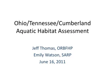 Ohio/Tennessee/Cumberland  Aquatic Habitat Assessment  Jeff Thomas, ORBFHP  Emily Watson, SARP