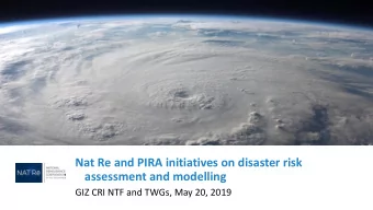 Nat Re and PIRA initiatives on disaster risk  assessment and modelling  GIZ CRI NTF and TWGs, May