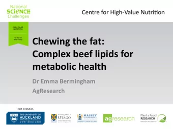 Chewing the fat:  Complex beef lipids for  metabolic health  Dr Emma Bermingham  AgResearch  Host