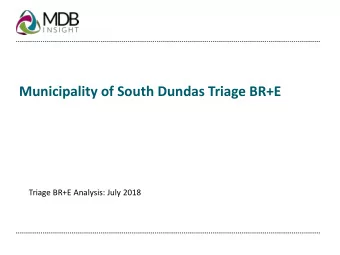 Municipality of South Dundas Triage BR+E  Triage BR+E Analysis: July 2018  Background and
