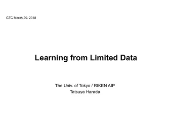Learning from Limited Data  The Univ. of Tokyo / RIKEN AIP  Tatsuya Harada  Contents  Background