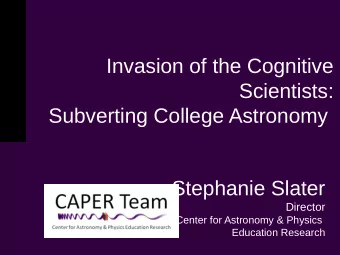Invasion of the Cognitive  Scientists:  Subverting College Astronomy  Stephanie Slater  Director
