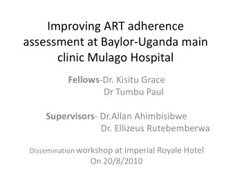 Improving ART adherence  assessment at Baylor-Uganda main  clinic Mulago Hospital Fellows -Dr.