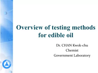 Overview of testing methods  for edible oil  Dr. CHAN Kwok-chu  Chemist  Government Laboratory