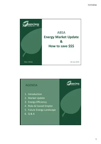 ABSA  Energy Market Update  &amp;  How to save $$$  November 2015  Marc White  28 July 2016  AGENDA