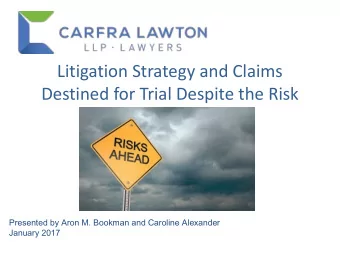 Litigation Strategy and Claims  Destined for Trial Despite the Risk  Presented by Aron M. Bookman