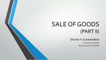 SALE OF GOODS  (PART II)  Shanila H. Gunawardena  LL.B. (Hons.) (Colombo)  Attorney-at-Law, CTA