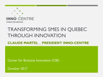 TRANSFORMING SMES IN QUEBEC  THROUGH INNOVATION  CLAUDE MARTEL _ PRESIDENT INNO-CENTRE  Center for