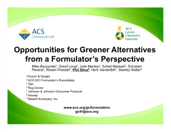 Opportunities for Greener Alternatives  from a Formulators Perspective Mike Buczynski 1 , David