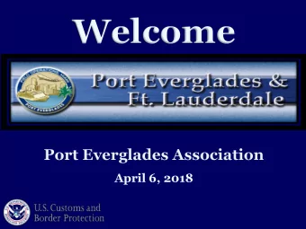 Welcome  Port Everglades Association  April 6, 2018  CBP Mission Overview  Port Everglades  &amp;