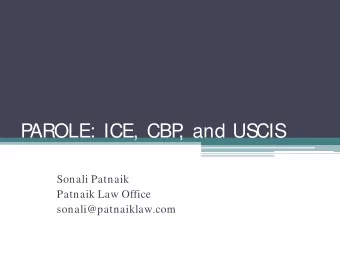 P  AROLE: ICE, CBP  , and USCIS  Sonali Patnaik  Patnaik Law Office  sonali@patnaiklaw.com