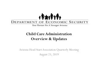 Child Care Administration  Overview &amp; Updates  Arizona Head Start Association Quarterly Meeting