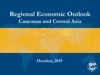 Regional Economic Outlook  Caucasus and Central Asia  October, 2015  Outline  Global Environment