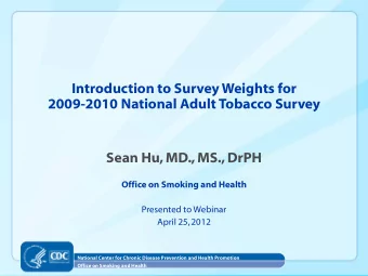Introduction to Survey Weights for  2009-2010 National Adult Tobacco Survey  Sean Hu, MD., MS.,